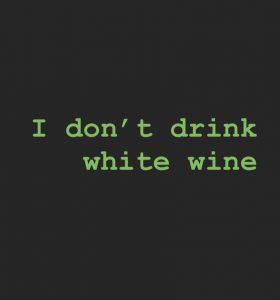 I dont drink white wine